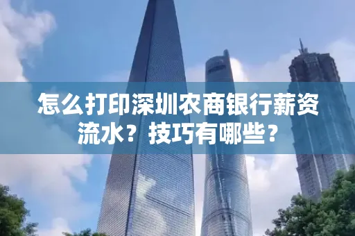 怎么打印深圳农商银行薪资流水？技巧有哪些？